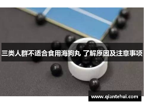 三类人群不适合食用海狗丸 了解原因及注意事项