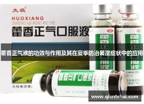 藿香正气液的功效与作用及其在夏季防治暑湿症状中的应用