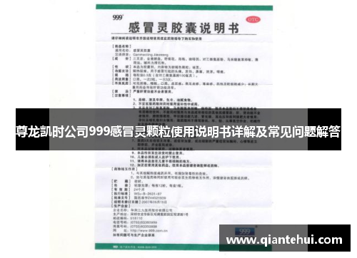 尊龙凯时公司999感冒灵颗粒使用说明书详解及常见问题解答